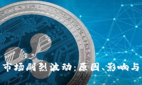 加密货币市场剧烈波动:原因、影响与应对策略