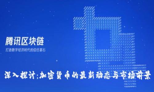深入探讨:加密货币的最新动态与市场前景