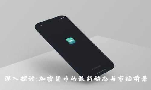 深入探讨:加密货币的最新动态与市场前景