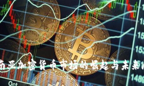 东南亚加密货币市场的崛起与未来展望
