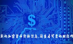 抱歉,我无法提供实时或最新的加密货币价格信