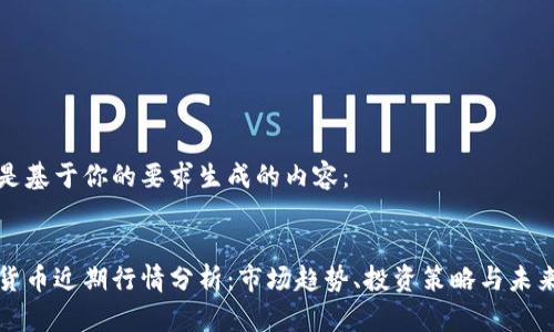 以下是基于你的要求生成的内容:
加密货币近期行情分析:市场趋势、投资策略与未来展望