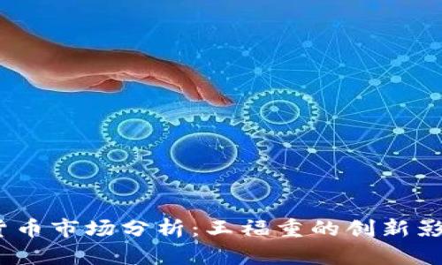 2023年加密货币市场分析:王福重的创新影响与未来趋势