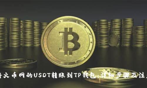 如何将火币网的USDT转账到TP钱包：详细步骤及注意事项