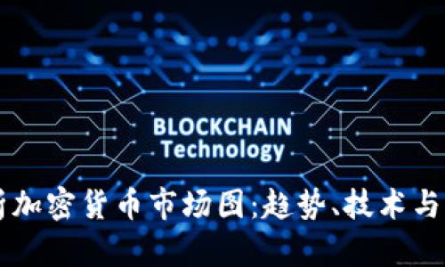深入解析加密货币市场图:趋势、技术与未来展望