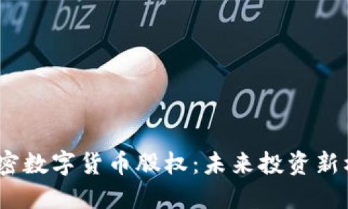 加密数字货币股权:未来投资新机遇