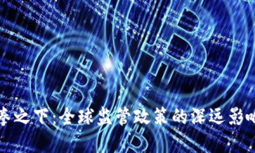 加密货币重拳之下:全球监管政策的深远影响与未来展望