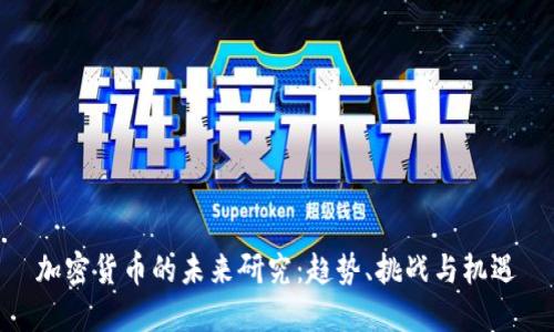 加密货币的未来研究:趋势、挑战与机遇