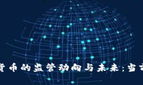 数字加密货币的监管动向与未来:当前局势分析
