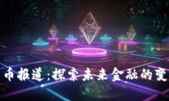 加密货币报道：探索未来金融的变革之路