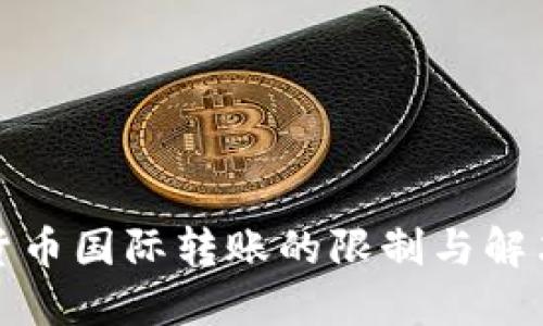 加密货币国际转账的限制与解决方案