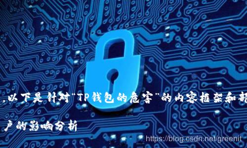 由于内容长度需求较大，以下是针对“TP钱包的危害”的内容框架和部分内容示例，供您参考。

TP钱包的危害及其对用户的影响分析
