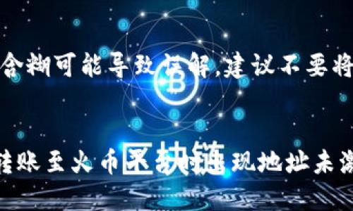 注意：用词不当或含糊可能导致误解，建议不要将其视为金融建议。

 
如何解决TP钱包转账至火币平台时出现地址未激活的问题