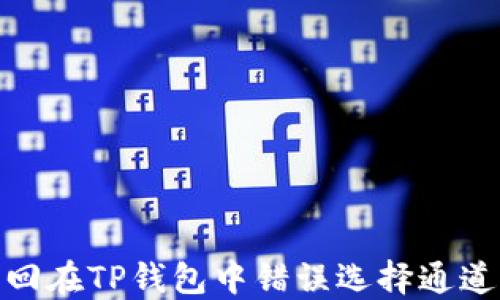 
如何找回在TP钱包中错误选择通道的资金