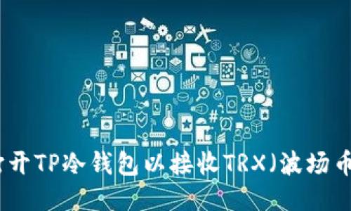 如何打开TP冷钱包以接收TRX（波场币）款项