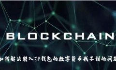  如何解决转入TP钱包的数字货币找不到的问题？