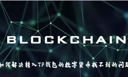  如何解决转入TP钱包的数字货币找不到的问题？