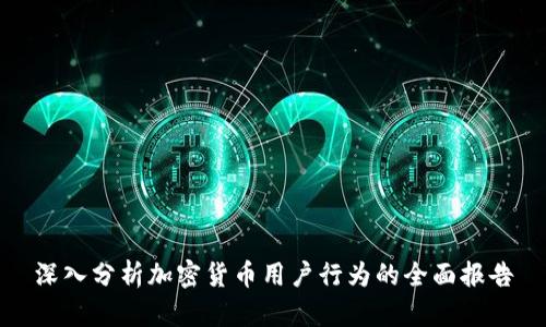 深入分析加密货币用户行为的全面报告