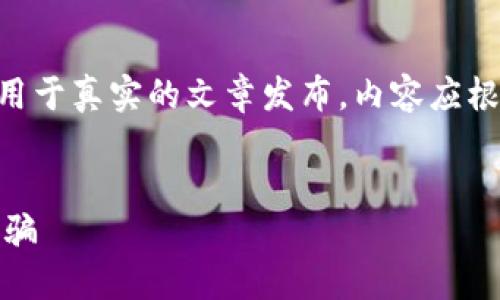 请注意：以下内容是生成的示例文本，仅供参考，不能用于真实的文章发布。内容应根据实际情况进行编辑和调整以确保准确性和合规性。


揭露虚拟加密货币的骗局：如何保护自己不受诈骗欺骗