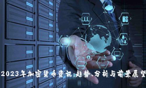 2023年加密货币资讯：趋势、分析与前景展望