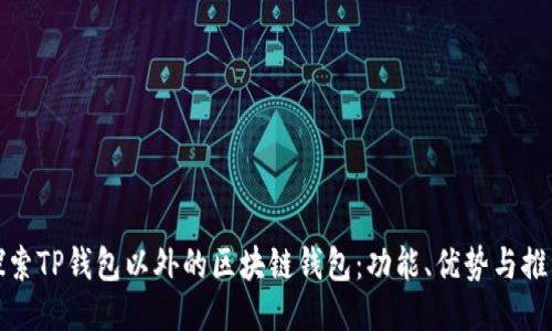 探索TP钱包以外的区块链钱包：功能、优势与推荐