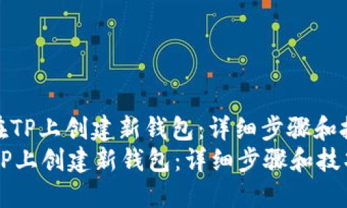: 如何在TP上创建新钱包：详细步骤和技巧指南
如何在TP上创建新钱包：详细步骤和技巧指南
