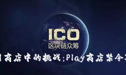 探索加密货币在应用商店中的挑战：Play商店禁令对用户的影响与前景