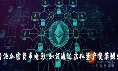 揭秘香港加密货币电影：如何通过虚拟资产变革娱乐产业