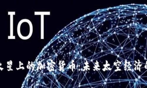 探索火星上的加密货币：未来太空经济的基石