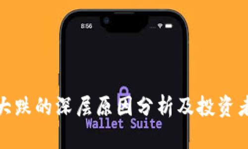 加密货币大跌的深层原因分析及投资者如何应对