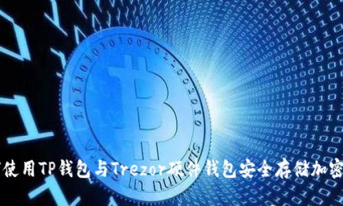 如何使用TP钱包与Trezor硬件钱包安全存储加密货币