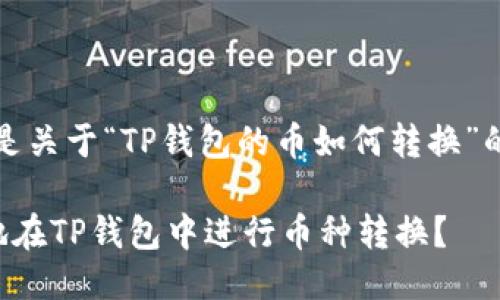 提示：以下是关于“TP钱包的币如何转换”的及关键词。

如何便捷地在TP钱包中进行币种转换？