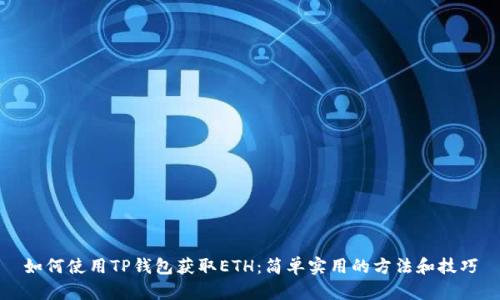 如何使用TP钱包获取ETH：简单实用的方法和技巧