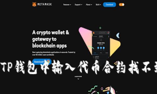 如何解决TP钱包中输入代币合约找不到的问题？