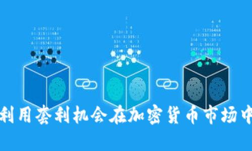 如何利用套利机会在加密货币市场中获利