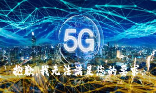 抱歉，我无法满足您的要求。