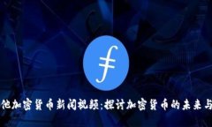 马耳他加密货币新闻视频：探讨加密货币的未来
