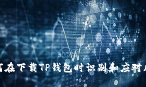 如何在下载TP钱包时识别和应对风险