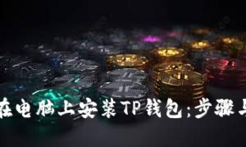 如何在电脑上安装TP钱包：步骤与技巧