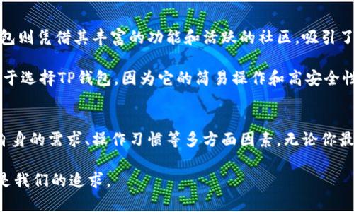   TP钱包与IM钱包：哪个更胜一筹？分析及用户收益 / 

 guanjianci TP钱包, IM钱包, 加密货币, 钱包比较, 用户收益 /guanjianci 

引言
在数字货币的蓬勃发展背景下，钱包的选择已成为每一个加密货币用户的核心问题之一。我们常常会听到关于TP钱包和IM钱包的讨论，然而，究竟哪个钱包更先进、功能更全，或者适合普通用户呢？

TP钱包的基本概况
TP钱包作为一个相对较新的加密货币钱包，凭借其多功能性和用户友好的界面而受到许多用户的青睐。TP钱包支持多种主流加密货币，包括以太坊、比特币和各类ERC20代币。用户可以通过简单的几步，完成资产的传输、存储及管理。

另一个亮点则是TP钱包的安全性。它采用了多种安全协议，确保用户的资产安全。在国内外的众多钱包中，TP钱包在安全性方面受到用户的一致好评。

IM钱包的优势与劣势
IM钱包则是一个相对成熟的产品，拥有丰富的用户基础。IM钱包最大的优势在于其社区活跃度，用户能借助这个平台方便地进行交流和资源分享。此外，IM钱包支持多币种交易，也具备良好的安全性，适合长期持有的用户。然而，IM钱包的用户界面设计和功能设置相对较为复杂，导致新用户上手难度较大。

用户体验和功能对比
从用户体验来看，TP钱包显然更加注重简洁和直观的操作界面。无论是新手还是资深用户，都能轻松上手。然而，IM钱包的复杂功能设置有时候也会为经验丰富的用户提供更为具体的操作选项。例如，IM钱包允许用户手动调整各项费用，提供了一定程度的灵活性。

但在用户体验上，TP钱包的直观和易用性让许多用户更乐于选择它。实际上，从我个人的使用体验来看，TP钱包在发送和接收加密货币的过程中，比IM钱包更为顺畅，几乎没有卡顿现象。

安全性分析
安全性也是选择加密钱包时需要重点考虑的因素之一。TP钱包在这方面表现突出，特别是多重签名和冷钱包存储等功能，让用户能够享受到高安全性的资金管理。而IM钱包虽然也在不断其安全机制，但其复杂的操作界面可能导致一些用户在资金管理过程中不慎出现错误，从而带来安全隐患。

拓展功能与生态系统
除了基本的加密货币存储与交易功能，TP钱包还在不断完善自身的生态系统。此外，它支持的DApp（去中心化应用程序）环境也在逐渐扩大，用户可以通过TP钱包参与各种DeFi项目。而IM钱包虽然也有相关功能，但相对较少，生态系统的发展相对滞后。

社区支持和反馈
在社区支持方面，IM钱包的用户社区相对更为活跃。用户们可以在IM钱包的论坛和社交媒体上分享经验、反馈问题。虽然TP钱包的用户基础在逐步增加，但相对IM钱包而言，讨论氛围偏冷清。然而，TP钱包的开发团队对用户反馈的回应非常迅速，使得用户在体验问题时能够更有效地获得帮助。

总结与个人观点
综合来看，TP钱包在用户体验、安全性及生态系统等方面都具备一定的优势，尤其适合新手及对操作简便性有要求的用户。而IM钱包则凭借其丰富的功能和活跃的社区，吸引了大量有经验的用户。如果你对加密货币的操作比较熟悉，并且希望能挖掘更多的功能，IM钱包可能是一个不错的选择。

然而，最终的选择还是要看用户的具体需求。毕竟，不同用户对钱包的期望和使用习惯都有所不同。作为一个个人使用者，我更倾向于选择TP钱包，因为它的简易操作和高安全性使我在投资过程中感到更为安心。

结语：选择最适合你的钱包
诸如TP钱包与IM钱包的比较，实际上反映了市场中多种选择的丰富性。每款钱包都有其独特的优势与不足，用户在选择时应考虑自身的需求、操作习惯等多方面因素。无论你最后决定使用哪一个钱包，确保选择一个能够为你提供安全保障和操作便利的平台是最为重要的。

希望通过这篇文章，能够帮助你更深入地了解这两款钱包，并做出适合自己的选择。在未来的加密货币市场中，安全和便利将始终是我们的追求。