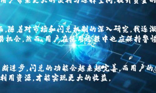 闪兑是指在数字货币交易中，通过 TP 钱包等平台实现快速交易、兑换的一种服务。这种服务的目的是为了让用户能够在不同的数字货币之间进行快速、便捷的转换，而无需经过繁琐的交易过程。以下是对这个概念的详细介绍。

闪兑的基本概念
闪兑作为一种快速兑换服务，满足了用户在交易数字货币时的便捷需求。一般来说，用户在 TP 钱包中可以使用闪兑功能，将一种数字货币迅速转换为另一种，且交易过程会在短时间内完成。这对于频繁需要在不同币种间转换的用户尤其重要，可以大大提升交易效率和用户体验。

闪兑的优势
闪兑的一大优势是其快速性。相比于传统的交易流程，闪兑常常能够在几秒钟内完成，这样用户就可以及时抓住市场的变动机会。此外，闪兑—特别是在数字货币市场波动剧烈的时候—能够帮助用户在价格尚未大幅波动前迅速完成交易。
另一个不可忽视的好处是，闪兑所需的手续费用通常较低。由于操作简便且不需要经过复杂的订单匹配，用户在进行资金兑换时可节省不少费用。此外，闪兑还降低了因市场波动而造成的损失风险，特别是对那些在市场中仍处于学习和适应阶段的用户来说尤为重要。

闪兑的工作机制
了解闪兑的工作机制，对于用户选择使用这一功能至关重要。一般来说，闪兑的运作需要依赖于去中心化流动池或是交易所提供的流动性。用户在兑换前，系统会进行实时数据评估，计算出目前最优的兑换比例，确保用户在兑换时获得最佳的交易价格。
另外，许多钱包与交易所之间会有合作，使得闪兑功能能够实现更高效的交易体验。通过这种方式，用户可以在 TP 钱包中，直观地看到多种数字货币之间的兑换，聚合不同的交易所和流动性池，以达到最佳的交易结果。

使用闪兑的注意事项
尽管闪兑功能带来了诸多便利，用户在进行操作时仍需注意一些事项。首先是选择合适的时间。数字货币市场波动性极大，如果用户在一个不利的时机进行闪兑，可能面临亏损的风险。
此外，虽然闪兑过程通常较为简便，但用户仍需确保对所涉及的币种及其市场情势有足够的了解，以避免因信息不对称而造成损失。结合个人的经验，建议新手在进行闪兑操作时，可以先进行小额的实验性交易，以提前熟悉整个流程和市场反应。

未来闪兑的发展趋势
随着区块链技术的持续发展，闪兑的功能与操作也在不断演变。未来，可能会有更多智能合约的引入，进一步提升闪兑的自动化水平与安全性。此外，随着 DeFi（去中心化金融）生态的不断扩展，闪兑将逐渐与其他金融服务工具相结合，创造出更加丰富的交易场景。
例如，用户可能不仅限于单一的闪兑功能，还能在同一平台上进行借贷、投资等多种金融活动，从而实现更便捷的一站式服务。这样的生态体系将为用户带来更大的便利与选择空间，提升资金的流动性与使用效率。

个人总结与体验
从个人的体验来看，闪兑确实为我在数字货币交易中带来了很多便利。起初我对这个功能并不太了解，使用时也曾遭遇过操作失误导致的损失。然而，随着对市场和闪兑机制的深入研究，我逐渐掌握了合理利用闪兑的技巧。在需要快速调动资金时，闪兑的价值尤为显著，它能够让我在最短的时间内调整我的投资组合，降低潜在损失的风险。
总的来说，闪兑是 TP 钱包及其他数字货币平台中一项十分有价值的功能，它使得用户能够在激烈的市场竞争中，快速做出反应，从而获取更多交易机会。然而，用户在使用过程中也应保持警惕，审慎评估市场，确保自身的投资安全和收益最大化。

结论
闪兑在数字货币市场中扮演着越来越重要的角色。不仅简化了交易流程，更为用户提供了在瞬息万变的市场环境中迅速应对的能力。随着技术的不断进步，闪兑的功能会越来越完善，而用户的体验也将不断提升。
希望未来有更多的用户能够理解并利用好这一功能，提高他们在数字货币领域的投资效率。同时，理性交易、掌握市场信息是成功的关键，只有合理利用资源，才能实现更大的收益。