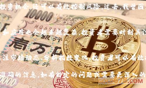 截至我知识更新的日期（2023年10月），日本加密货币市场正在不断发展，虽然我无法提供关于“日本新的加密货币指数”的直接和最新信息，但我可以介绍一些相关的内容，包括日本在加密货币领域的发展、趋势和影响。以下是可能的内容结构和信息。

日本加密货币市场概述
随着全球加密货币的迅猛发展，日本一直是一个重要的参与者。自2014年Mt. Gox事件后，日本政府开始采取措施监管加密货币行业，制定法律以保护投资者，同时推动车辆技术的发展。因此，日本的加密货币交易所与监管政策的结合，不仅促进了安全性，也增强了行业的透明性。

日本新的加密货币指数的背景及意义
最近，日本推出了新的加密货币指数，旨在提供市场的最新动态和投资机会。这一指数可能包括各种类型的加密货币，反映其在市场中的表现。这不仅可以帮助投资者更好地了解市场趋势，进行合理投资，还能够提高公众对加密货币的认识。

加密货币指数的构建原则
一个好的加密货币指数应遵循透明性、可追溯性和流动性原则。透明性意味着所有的成分币种及其权重应公开，便于投资者分析和把握市场动态。可追溯性则是确保数据来源可靠，指数制定过程公开透明，提升指数的公信力。同时，流动性要求所包含的加密货币能够在市场上方便交易，减少价格波动带来的风险。

用户收益和价值
投资者使用这个新的加密货币指数，有几个明显的价值和收益。首先，它可以作为市场的晴雨表，帮助用户把握住市场的脉动，及时调整投资策略。例如，当指数显示某种特定货币的涨幅明显，可以考虑加大投资；反之，当某一类型的货币持续下滑时，也能及时避险。

具体的实例分析
以比特币和以太坊为例，投资者可以观察这两种主流加密货币在指数中的表现。假设在某一时间段内，比特币的市场表现超过了以太坊，投资者可能会选择更多投资比特币，而在看出以太坊表现逐渐回暖时则再度进行加仓。从历史数据看，这样的投资策略能够有效提高投资者的收益率。

个人见解与经验总结
作为一名加密货币投资者，我个人认为新的加密货币指数为我们提供了更直观的市场参考。通过观察指数的变化，不仅能找到潜在的投资机会，还可以有效控制风险。过去，我曾因为忽视市场情绪，导致投资失利，但自从关注指数后，我变得更加理性和冷静，减少了不必要的冲动交易。

未来展望
展望未来，日本新的加密货币指数可能会进一步影响投资者的决策与市场的走向。随着市场的不断变化、技术的不断进步，指数的构建和应用也会越来越复杂。投资者需要时刻关注市场的变化，利用这些工具为自己带来更多的利润与保障。

总结
总的来说，日本新的加密货币指数代表了市场发展的一个新阶段，提供了一个清晰的投资导向，帮助投资者做出更明智的选择。通过关注市场动态、分析指数变化，投资者可以有效把握加密货币的机会，同时也需树立风险意识，在投资中保持冷静与理性。

以上是关于日本加密货币市场及其新指数的一些分析和个人看法，信息较为基础，建议参考最新的市场报告和官方消息，以获取更多准确的信息。如有特定的问题或需要更深入的讨论，欢迎进一步探讨！