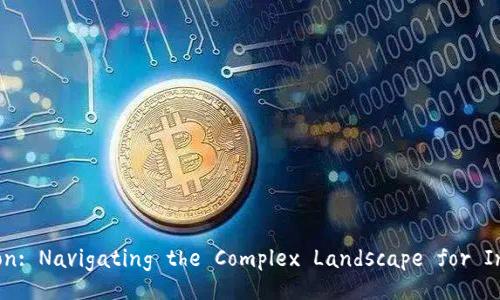 Cryptocurrency Regulation: Navigating the Complex Landscape for Investors and Enthusiasts