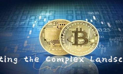 Cryptocurrency Regulation: Navigating the Complex Landscape for Investors and Enthusiasts