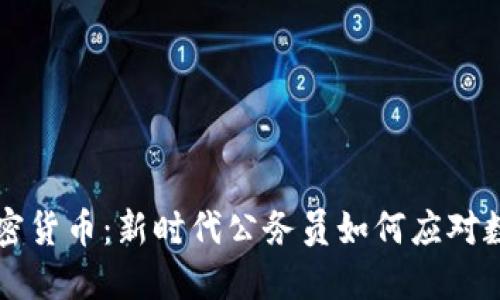 公务员与加密货币：新时代公务员如何应对数字资产潮流