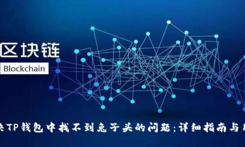如何解决TP钱包中找不到兔子头的问题：详细指南与用户收益