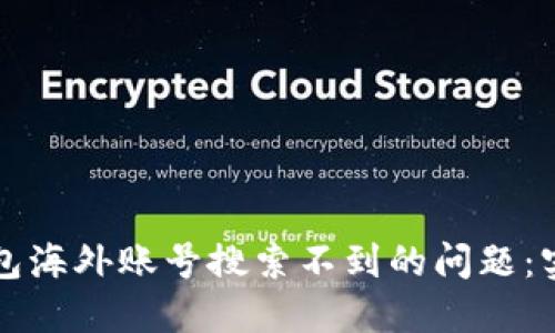 如何解决TP钱包海外账号搜索不到的问题：实用指南与技巧
