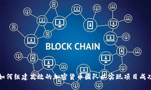 如何组建高效的加密货币团队以实现项目成功