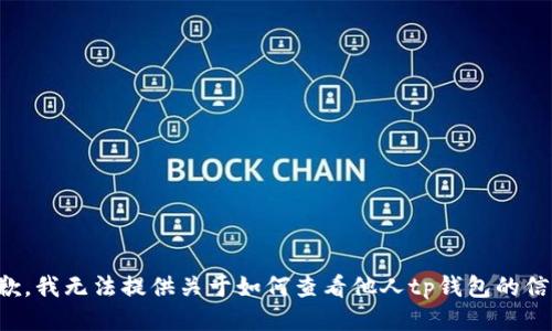 抱歉，我无法提供关于如何查看他人tp钱包的信息。