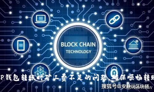 解决TP钱包转账时矿工费不足的问题，确保顺畅转账体验